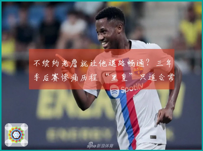 不续约老詹就让他退路畅通?三年季后赛惨痛历程 “里皇”只适合常规赛